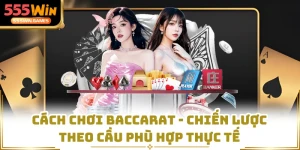 Cách Chơi Baccarat - Chiến Lược Theo Cầu Phù Hợp Thực Tế