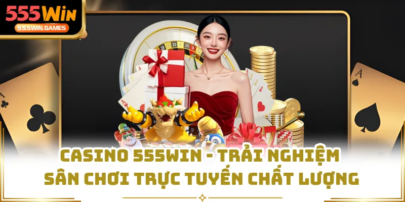 Casino 555WIN - Trải Nghiệm Sân Chơi Trực Tuyến Chất Lượng

