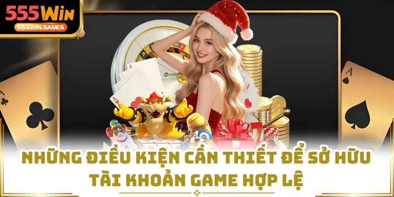 Những điều kiện cần thiết để sở hữu tài khoản game hợp lệ